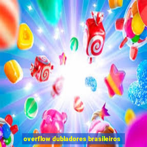 overflow dubladores brasileiros